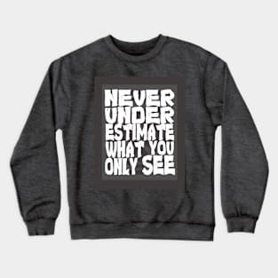 Never Underestimate What You Only See Crewneck Sweatshirt